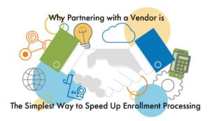 Why Partnering with a Vendor is the Simplest Way to Speed Up Enrollment Processing 1